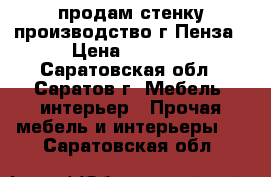 продам стенку производство г.Пенза › Цена ­ 5 000 - Саратовская обл., Саратов г. Мебель, интерьер » Прочая мебель и интерьеры   . Саратовская обл.